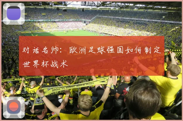 对话名帅:欧洲足球强国如何制定世界杯战术