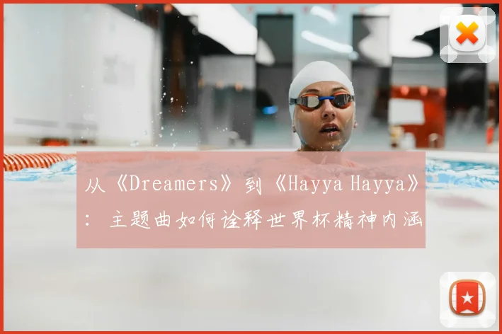 从《Dreamers》到《Hayya Hayya》:主题曲如何诠释世界杯精神内涵
